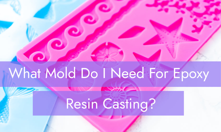 What Mold Do I Need For Epoxy Resin Casting?